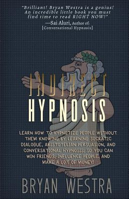 Indirect Hypnosis: Learn How To Hypnotize People without them Knowing By Learning Socratic Dialogue, Aristotelian Persuasion, And Convers Paperback Createspace Independent Publishing Platform