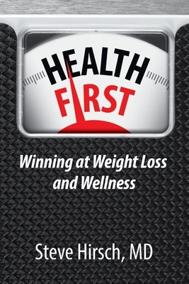 Health First: Winning at Weight Loss and Wellness by Hirsch, Steve