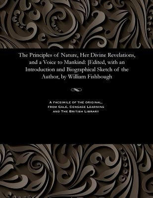 The Principles of Nature, Her Divine Revelations, and a Voice to Mankind: [edited, with an Introduction and Biographical Sketch of the Author, by Will Paperback Gale and the British Library