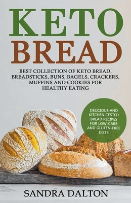 Keto Bread: Delicious and Kitchen-Tested Bread Recipes for Low-Carb and Gluten-Free Diets. Best Collection of Keto Bread, Breadsti by Dalton, Sandra