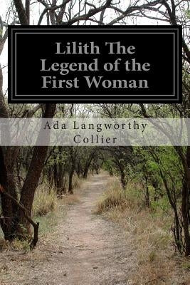 Lilith The Legend of the First Woman by Collier, Ada Langworthy