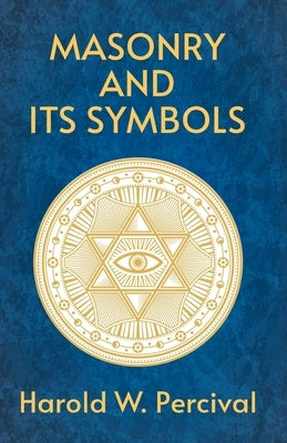 Masonry And Its Symbols by By Harold Waldwin Percival