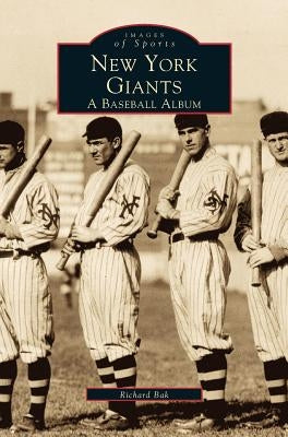 New York Giants: A Baseball Album by Bak, Richard