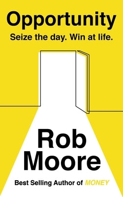 Opportunity: Sieze the Day, Win at Life by Moore, Rob