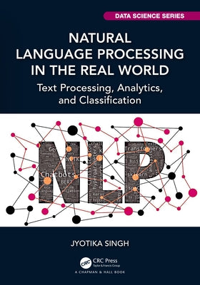 Natural Language Processing in the Real World: Text Processing, Analytics, and Classification by Singh, Jyotika