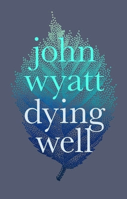 Dying Well: Dying Faithfully by Wyatt, John