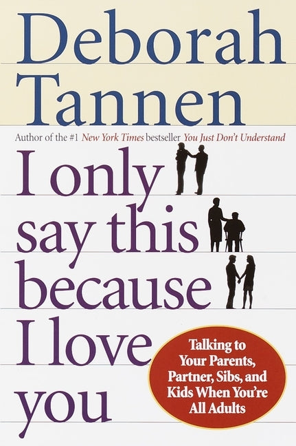 I Only Say This Because I Love You: Talking to Your Parents, Partner, Sibs, and Kids When You're All Adults by Tannen, Deborah