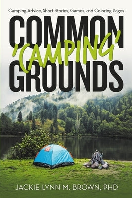 Common 'Camping' Grounds: Camping Advice, Short Stories, Games, and Coloring Pages Paperback Lulu Publishing Services