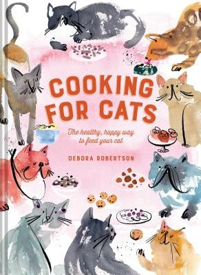 Cooking for Cats: The Healthy, Happy Way to Feed Your Cat by Robertson, Debora