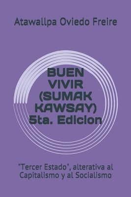 Buen Vivir (Sumak Kawsay) 5ta. Edicion: "tercer Estado," Alterativa Al Capitalismo Y Al Socialismo by Oviedo Freire, Atawallpa