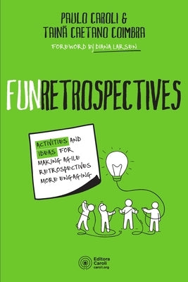 FunRetrospectives: activities and ideas for making agile retrospectives more engaging Editora Caroli