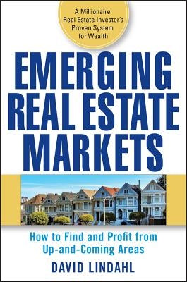 Emerging Real Estate Markets: How to Find and Profit from Up-And-Coming Areas by Lindahl, David