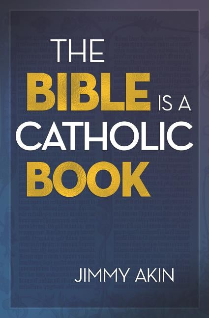 Bible Is a Catholic Book Catholic Answers Press