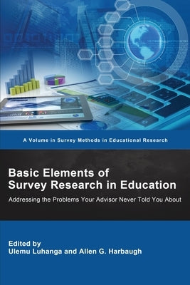 Basic Elements of Survey Research in Education: Addressing the Problems Your Advisor Never Told You About Paperback Information Age Publishing