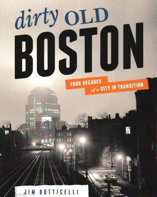 Dirty Old Boston: Four Decades of a City in Transition Paperback Union Park Press