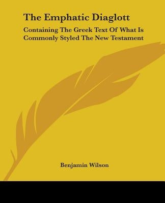 The Emphatic Diaglott: Containing The Greek Text Of What Is Commonly Styled The New Testament Paperback Kessinger Publishing