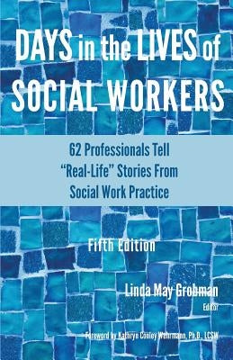 Days in the Lives of Social Workers: 62 Professionals Tell "Real-Life" Stories From Social Work Practice by Grobman, Linda May