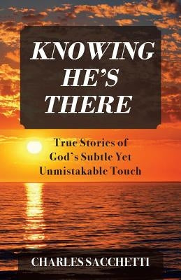 Knowing He's There: True Stories of God's Subtle Yet Unmistakable Touch Paperback Outskirts Press