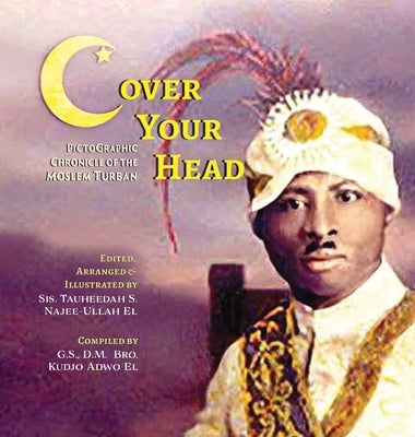 (C)over Your Head: A Pictographic Chronicle of the Moslem Turban by Najee-Ullah El, Tauheedah