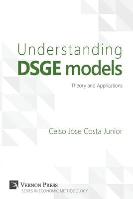 Understanding Dsge Models: Theory and Applications Paperback Vernon Press