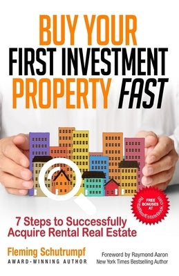 Buy Your First Investment Property Fast: 7 Steps to Successfully Acquire Rental Real Estate by Schutrumpf, Fleming