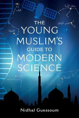 The Young Muslim's Guide to Modern Science by Guessoum, Nidhal