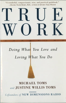 True Work: Doing What You Love and Loving What You Do by Toms, Michael