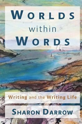 Worlds within Words: Writing and the Writing Life by Darrow, Sharon