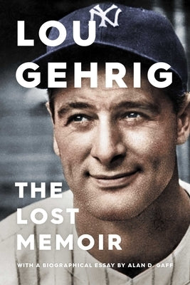 Lou Gehrig: The Lost Memoir by Gaff, Alan D.