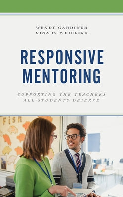 Responsive Mentoring: Supporting the Teachers All Students Deserve Paperback Rowman & Littlefield Publishers