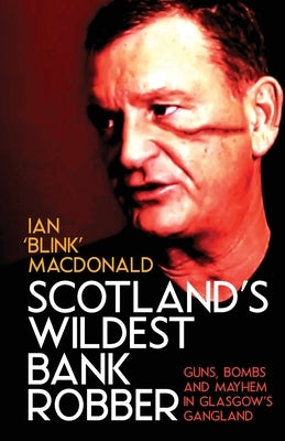 Scotland's Wildest Bank Robber by MacDonald, Ian