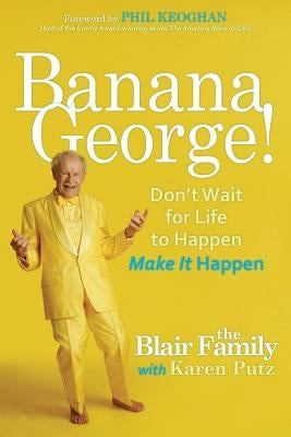 Banana George!: Don't Wait for Life to Happen Make It Happen by Putz, Karen