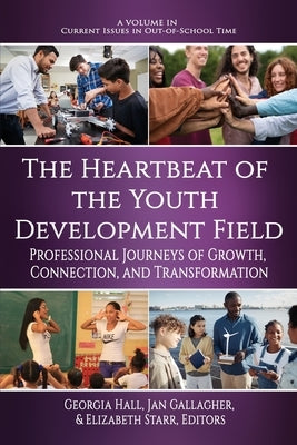 The Heartbeat of the Youth Development Field: Professional Journeys of Growth, Connection, and Transformation Paperback Information Age Publishing