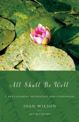 All Shall Be Well: A Bereavement Anthology and Companion by Wilson, Joan