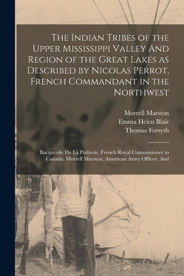 The Indian Tribes of the Upper Mississippi Valley And Region of the Great Lakes as Described by Nicolas Perrot, French Commandant in the Northwest; Ba Paperback Legare Street Press