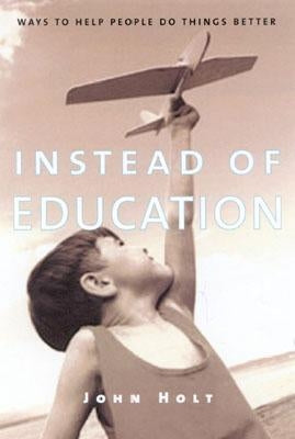 Instead of Education: Ways to Help People Do Things Better Paperback Sentient Publications