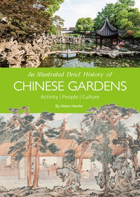 An Illustrated Brief History of Chinese Gardens: People, Activities, Culture by Alison, Hardie