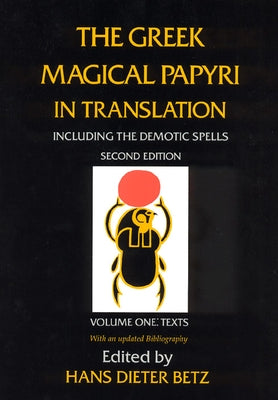 The Greek Magical Papyri in Translation, Including the Demotic Spells, Volume 1: Texts Volume 1 by Betz, Hans Dieter