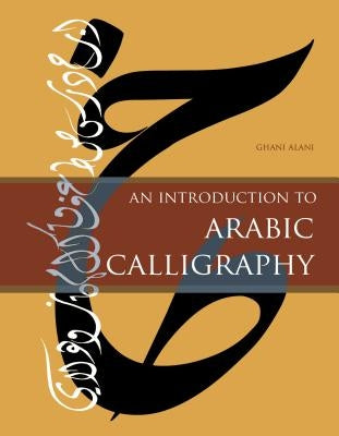 An Introduction to Arabic Calligraphy by Alani, Ghani