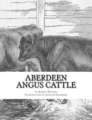 Aberdeen Angus Cattle: Notes on Fashion and an Account of Some Leading Herds by Chambers, Jackson