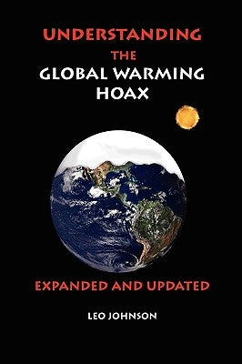 Understanding the Global Warming Hoax: Expanded and Updated by Johnson, Leo