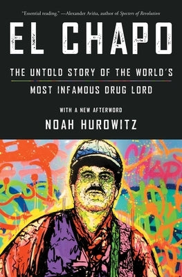 El Chapo: The Untold Story of the World's Most Infamous Drug Lord by Hurowitz, Noah