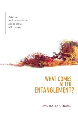 What Comes after Entanglement?: Activism, Anthropocentrism, and an Ethics of Exclusion Paperback Duke University Press