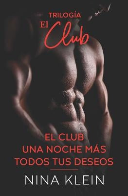 Trilogía El Club: "El Club", "Una Noche Más" y "Todos Tus Deseos" by Klein, Nina