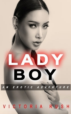 Ladyboy: An Erotic Adventure by Rush, Victoria