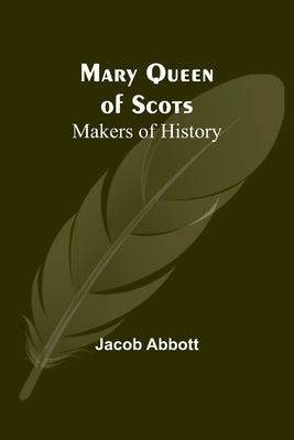 Mary Queen of Scots; Makers of History Paperback Alpha Edition