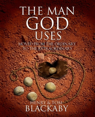 The Man God Uses: Moved from the Ordinary to the Extraordinary by Blackaby, Henry