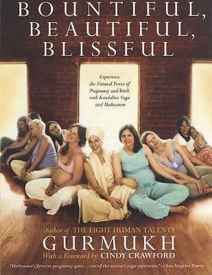 Bountiful, Beautiful, Blissful: Experience the Natural Power of Pregnancy and Birth with Kundalini Yoga and Meditation by Khalsa, Gurmukh Kaur