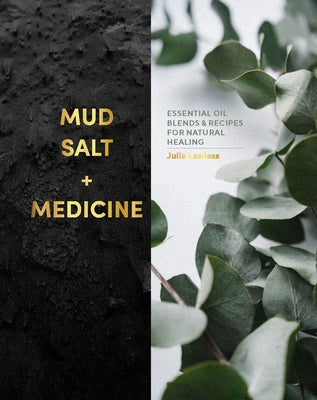 Mud, Salt and Medicine: Essential Oil Blends and Recipes for Natural Healing by Lawless, Julia