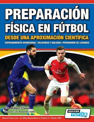 Preparación Física en Fútbol desde una Aproximación Científica - Entrenamiento condicional Velocidad y agilidad Prevención de lesiones by Owen, Adam